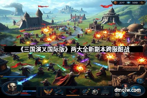 《三国演义国际版》两大全新副本跨服酣战